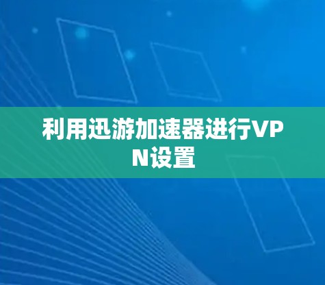 利用迅游加速器进行VPN设置