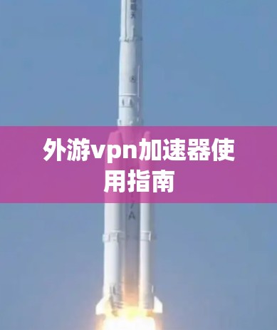外游vpn加速器使用指南