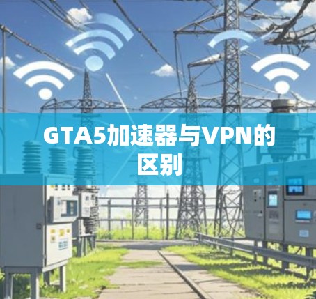 GTA5加速器与VPN的区别