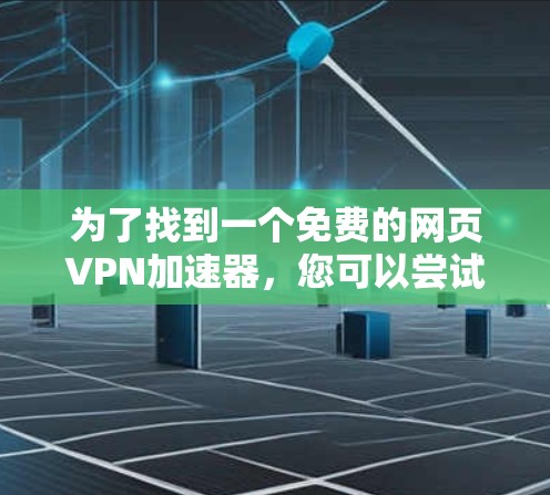 为了找到一个免费的网页VPN加速器，您可以尝试以下步骤