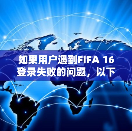 如果用户遇到FIFA 16登录失败的问题，以下是一些可能的解决方案