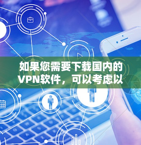 如果您需要下载国内的VPN软件，可以考虑以下几种