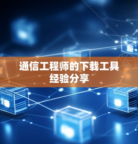 通信工程师的下载工具经验分享
