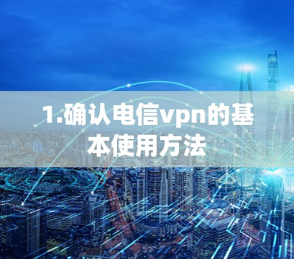 1.确认电信vpn的基本使用方法