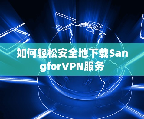 如何轻松安全地下载SangforVPN服务