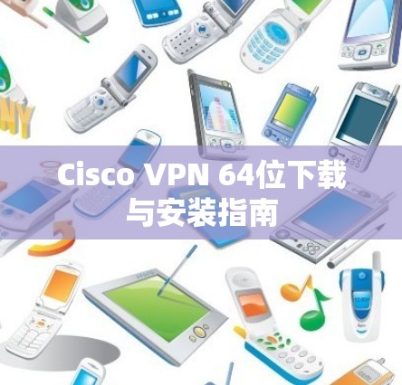 Cisco VPN 64位下载与安装指南