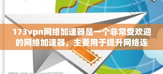 173vpn网络加速器是一个非常受欢迎的网络加速器，主要用于提升网络连接的带宽速度。如果你正在寻找173vpn网络加速器的下载链接，以下是一些推荐的加速器，它们适用于多种设备