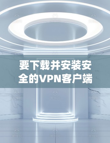要下载并安装安全的VPN客户端（如Snort、Nagios、Vuln检测工具等）在Windows 7上，您可以按照以下步骤操作