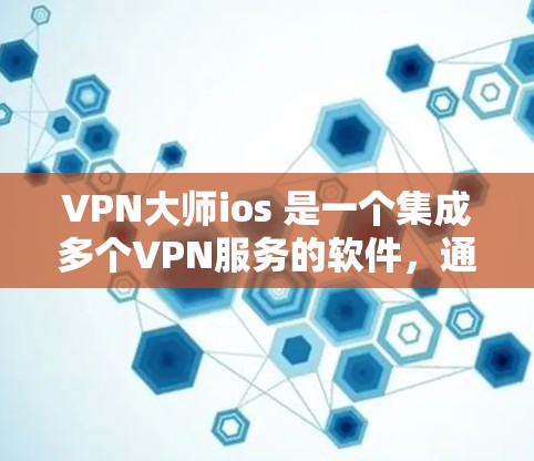 VPN大师ios 是一个集成多个VPN服务的软件,通常用于管理和连接多个VPN服务。如果您需要下载并使用VPN大师ios,以下是一些步骤和建议 VPN大师ios 是一个集成多个VPN服务的软件,通常用于管理和连接多个VPN服务。如果您需要下载并使用VPN大师ios,以下是一些步骤和建议