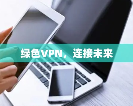 绿色VPN,连接未来 绿色VPN,连接未来