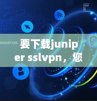 要下载juniper sslvpn，您可以按照以下步骤操作