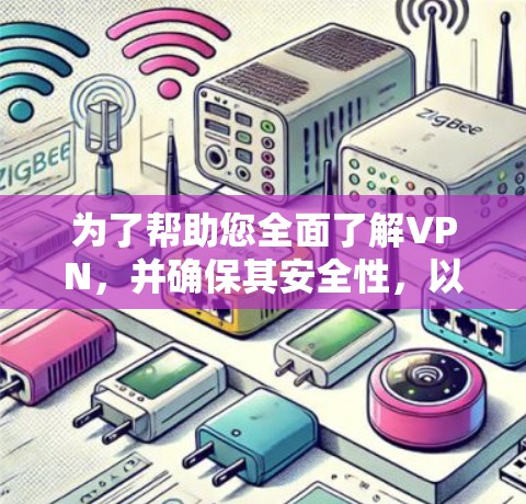 为了帮助您全面了解VPN，并确保其安全性，以下是一个分步的指南