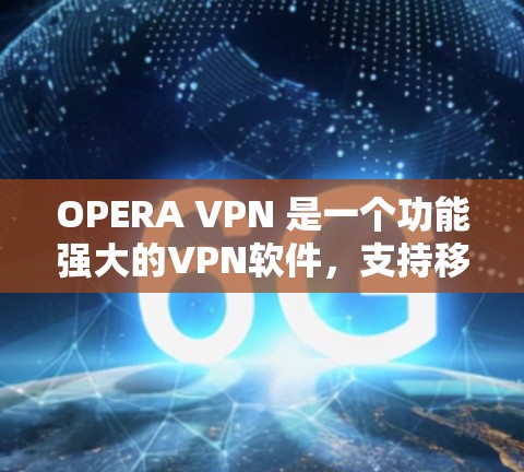 OPERA VPN 是一个功能强大的VPN软件,支持移动设备,包括Android设备。以下是使用 OPERA VPN 安装和配置的步骤 OPERA VPN 是一个功能强大的VPN软件,支持移动设备,包括Android设备。以下是使用 OPERA VPN 安装和配置的步骤