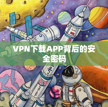 VPN下载APP背后的安全密码 VPN下载APP背后的安全密码
