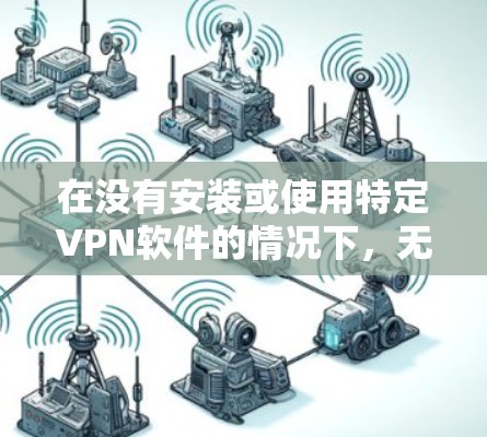 在没有安装或使用特定VPN软件的情况下，无法直接下载和安装VPN功能。如果需要使用VPN服务，可以通过以下方式解决问题