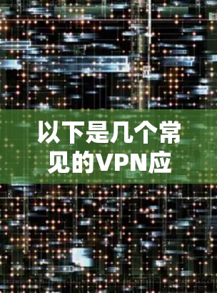 以下是几个常见的VPN应用