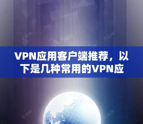 VPN应用客户端推荐，以下是几种常用的VPN应用和推荐理由