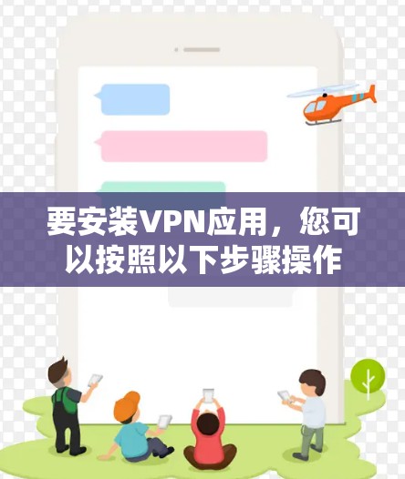 要安装VPN应用，您可以按照以下步骤操作