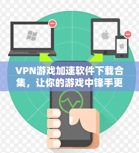 VPN游戏加速软件下载合集，让你的游戏中锋手更加贴心