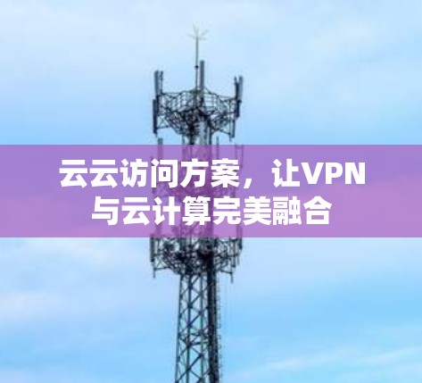 云云访问方案，让VPN与云计算完美融合