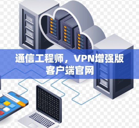 通信工程师，VPN增强版客户端官网