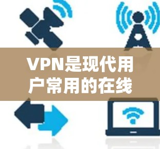 VPN是现代用户常用的在线安全工具，能够帮助用户访问国外网站、下载内容、观看视频、聊天、在线购物等。然而，长期使用VPN也需要权衡多个因素，以下是一些推荐的VPN服务和建议，以确保VPN长期稳定使用