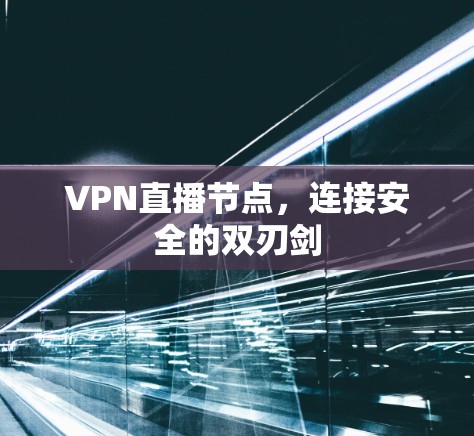 VPN直播节点，连接安全的双刃剑