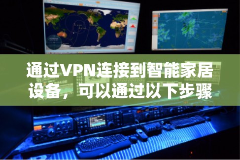 通过VPN连接到智能家居设备，可以通过以下步骤实现