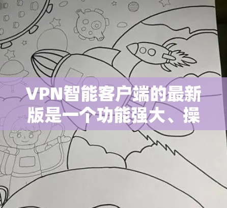 VPN智能客户端的最新版是一个功能强大、操作简便、安全可靠的工具，能够满足用户在移动设备、移动客服、企业网络等多种场景下的VPN需求。以下是一些最新版本的VPN智能客户端推荐