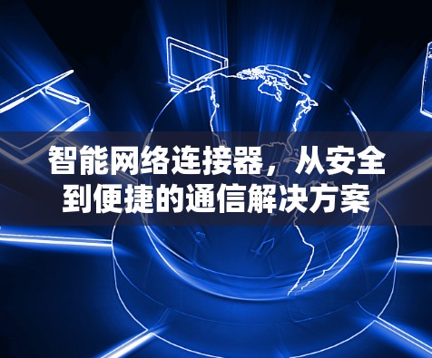 智能网络连接器，从安全到便捷的通信解决方案