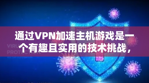 通过VPN加速主机游戏是一个有趣且实用的技术挑战，以下是一步步的解决方案