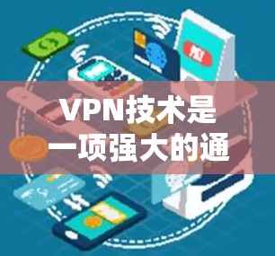 VPN技术是一项强大的通信工具，能够保护数据的安全和隐私。以下是对VPN的详细介绍