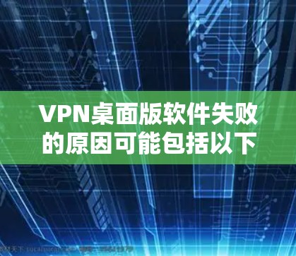 VPN桌面版软件失败的原因可能包括以下几点