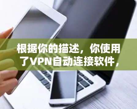 根据你的描述，你使用了VPN自动连接软件，但没有收到任何提示或信息。以下是可能的原因和解决方法