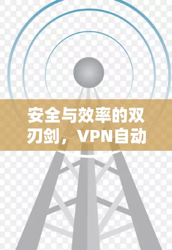 安全与效率的双刃剑，VPN自动优化版推荐