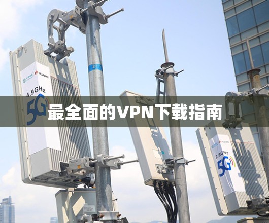 最全面的VPN下载指南