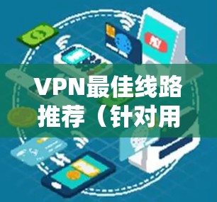VPN最佳线路推荐（针对用户可能的使用场景）