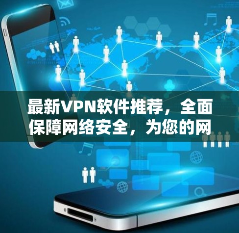 最新VPN软件推荐，全面保障网络安全，为您的网络出行保驾护航！
