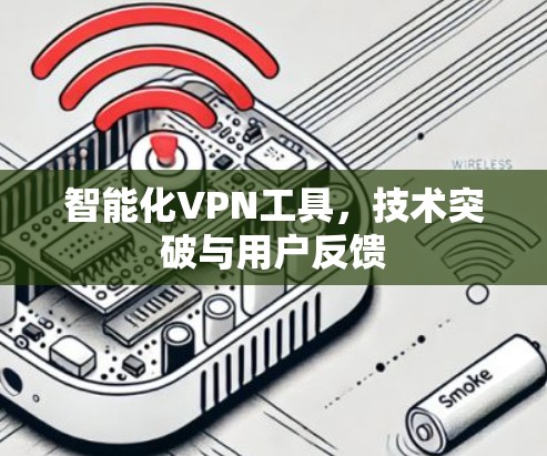 智能化VPN工具，技术突破与用户反馈