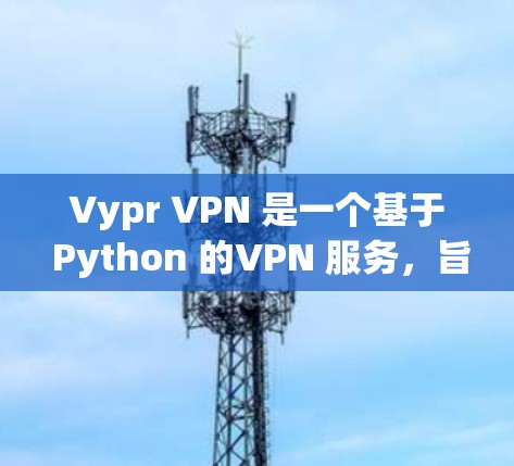 Vypr VPN 是一个基于 Python 的VPN 服务，旨在提供加密的网络连接。如果你想测试 Vypr VPN 的网络性能，可以按照以下步骤操作