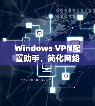 Windows VPN配置助手，简化网络过滤，保障数据安全