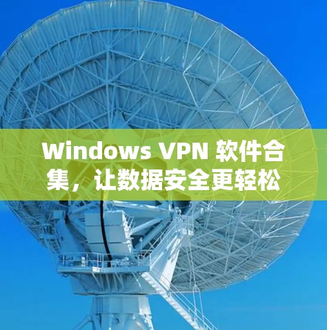 Windows VPN 软件合集，让数据安全更轻松