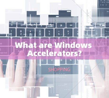 What are Windows Accelerators?