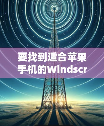 要找到适合苹果手机的Windscribe VPN应用,可以按照以下步骤操作 要找到适合苹果手机的Windscribe VPN应用,可以按照以下步骤操作