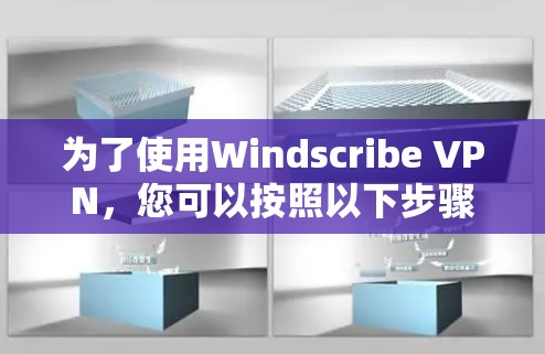 为了使用Windscribe VPN,您可以按照以下步骤操作 为了使用Windscribe VPN,您可以按照以下步骤操作