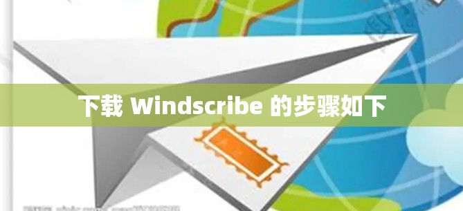 下载 Windscribe 的步骤如下