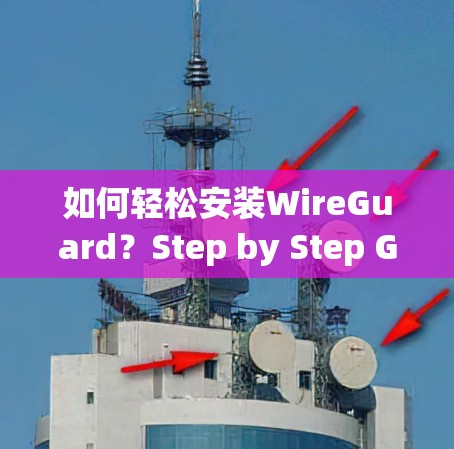 如何轻松安装WireGuard？Step by Step Guide