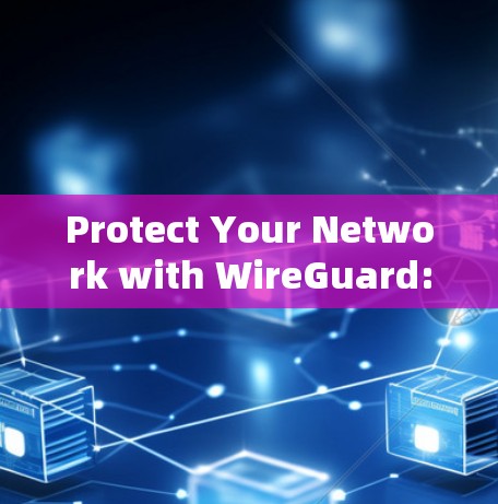 Protect Your Network with WireGuard:Step-by-Step Guide to Managing Your Account