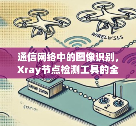 通信网络中的图像识别，Xray节点检测工具的全解析