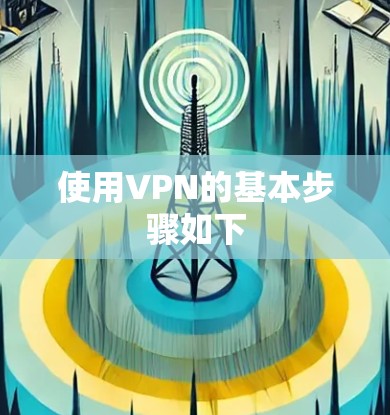 使用VPN的基本步骤如下